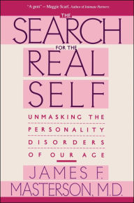 Title: Search For The Real Self: Unmasking The Personality Disorders Of Our Age, Author: James F. Masterson M.D.