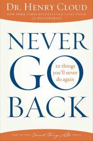 Title: Never Go Back: 10 Things You'll Never Do Again, Author: Henry Cloud