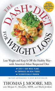 Title: The DASH Diet for Weight Loss: Lose Weight and Keep It Off--the Healthy Way--with America's Most Respected Diet, Author: Thomas J. Moore