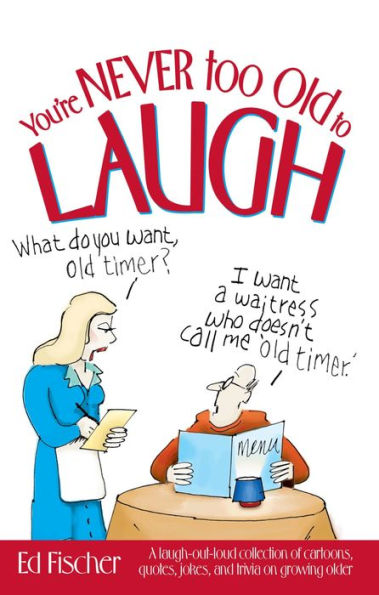 You're Never too Old to Laugh: A laugh-out-loud collection of cartoons, quotes, jokes, and trivia on growing older