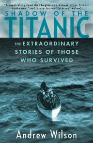Title: Shadow of the Titanic: The Extraordinary Stories of Those Who Survived, Author: Andrew Wilson