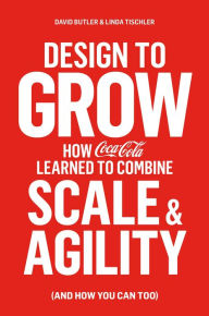 Ebook magazines download free Design to Grow: How Coca-Cola Learned to Combine Scale and Agility (and How You Can Too) by David Butler, Linda Tischler (English literature) DJVU iBook 9781451676266