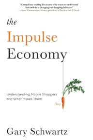 Title: The Impulse Economy: Understanding Mobile Shoppers and What Makes Them Buy, Author: Gary Schwartz