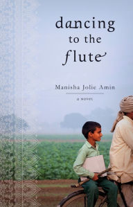 Title: Dancing to the Flute: A Novel, Author: Manisha Jolie Amin