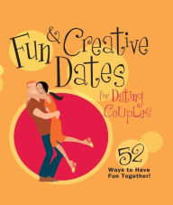 Title: Fun & Creative Dates for Dating Couples: 52 Ways to Have Fun Together, Author: Howard Books Staff