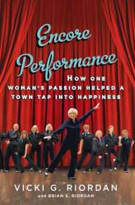 Title: Encore Performance: How One Woman's Passion Helped a Town Tap Into Happiness, Author: Vicki G. Riordan