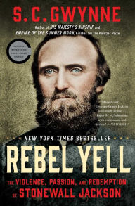 Title: Rebel Yell: The Violence, Passion, and Redemption of Stonewall Jackson, Author: S. C. Gwynne