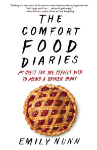 Title: The Comfort Food Diaries: My Quest for the Perfect Dish to Mend a Broken Heart, Author: Emily Nunn