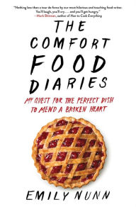 Title: The Comfort Food Diaries: My Quest for the Perfect Dish to Mend a Broken Heart, Author: Emily Nunn