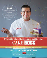 Title: Family Celebrations with the Cake Boss: Recipes for Get-Togethers Throughout the Year, Author: Buddy Valastro