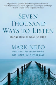 Title: Seven Thousand Ways to Listen: Staying Close to What Is Sacred, Author: Mark Nepo