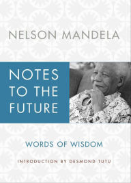 Title: Notes to the Future: Words of Wisdom, Author: Nelson Mandela