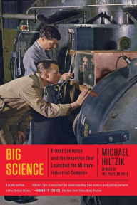 Title: Big Science: Ernest Lawrence and the Invention that Launched the Military-Industrial Complex, Author: Michael Hiltzik