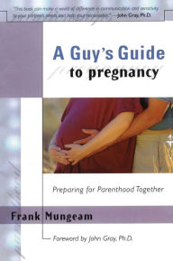 Title: A Guy's Guide To Pregnancy: Preparing for Parenthood Together, Author: Frank Mungeam