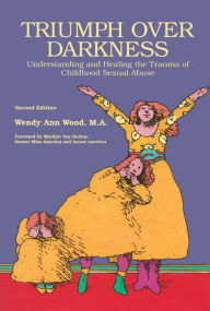 Title: Triumph Over Darkness: Understanding and Healing the Trauma of Childhood Sexual Abuse, Author: Wendy Ann Wood