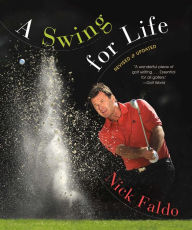 Title: A Swing for Life: Revised and Updated, Author: Nick Faldo