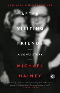 Title: After Visiting Friends: A Son's Story, Author: Michael Hainey