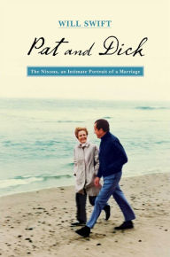 Title: Pat and Dick: The Nixons, An Intimate Portrait of a Marriage, Author: Will Swift