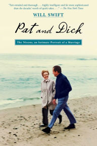Title: Pat and Dick: The Nixons, an Intimate Portrait of a Marriage, Author: Will Swift
