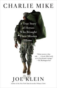Title: Charlie Mike: A True Story of Heroes Who Brought Their Mission Home, Author: Joe Klein