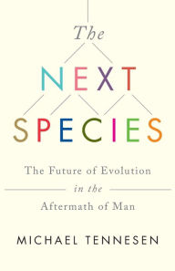 The Next Species: The Future of Evolution in the Aftermath of Man