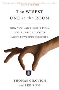 Title: The Wisest One in the Room: How You Can Benefit from Social Psychology's Most Powerful Insights, Author: Thomas Gilovich