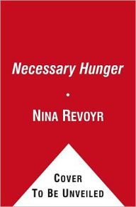 Title: The Necessary Hunger: A Novel, Author: Nina Revoyr