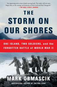 Title: The Storm on Our Shores: One Island, Two Soldiers, and the Forgotten Battle of World War II, Author: Mark Obmascik