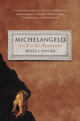 Title: Michelangelo: A Life in Six Masterpieces, Author: Miles J. Unger