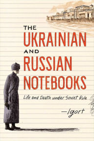 Free pdf downloads ebooks The Ukrainian and Russian Notebooks: Life and Death Under Soviet Rule  English version 9781451678871 by Igort