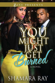 Title: You Might Just Get Burned: A Novel, Author: Shamara Ray