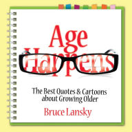 Title: Age Happens: The Best Quotes & Cartoons about Growing Older, Author: Bruce Lansky