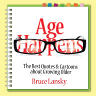 Title: Age Happens: The Best Quotes & Cartoons about Growing Older, Author: Bruce Lansky