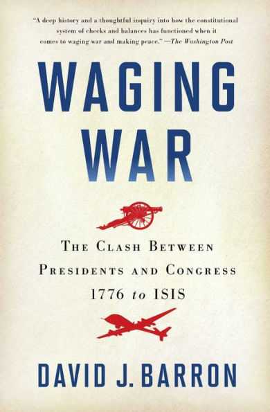 Waging War: The Clash Between Presidents and Congress, 1776 to ISIS