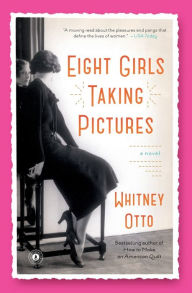 Title: Eight Girls Taking Pictures: A Novel, Author: Whitney Otto