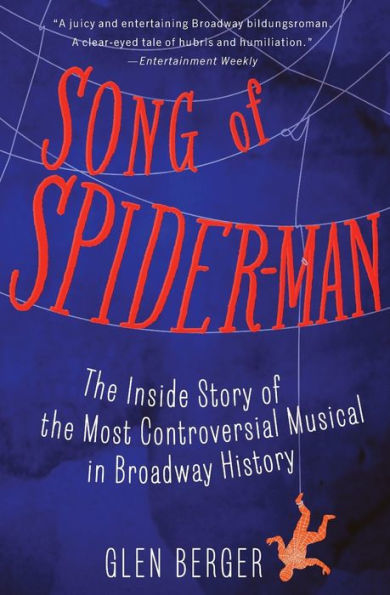 Song of Spider-Man: The Inside Story of the Most Controversial Musical in Broadway History