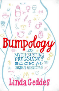 Title: Bumpology: The Myth-Busting Pregnancy Book for Curious Parents-To-Be, Author: Linda Geddes