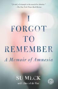 Title: I Forgot to Remember: A Memoir of Amnesia, Author: Su Meck