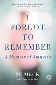 Title: I Forgot to Remember: A Memoir of Amnesia, Author: Su Meck