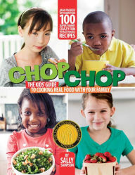 Title: ChopChop: The Kids' Guide to Cooking Real Food with Your Family, Author: Sally Sampson