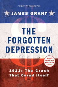Title: The Forgotten Depression: 1921: The Crash That Cured Itself, Author: James Grant