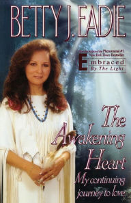 Title: The Awakening Heart: My Continuing Journey to Love, Author: Betty J. Eadie