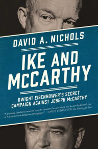Title: Ike and McCarthy: Dwight Eisenhower's Secret Campaign against Joseph McCarthy, Author: David A. Nichols