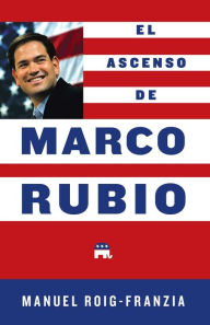 Title: El Ascenso de Marco Rubio, Author: Manuel Roig-Franzia