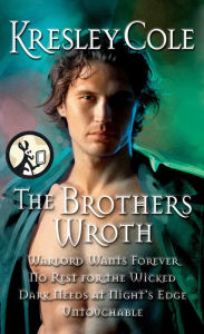 Title: The Brothers Wroth: Warlord Wants Forever, No Rest for the Wicked, Dark Needs at Night's Edge, Untouchable, Author: Kresley Cole