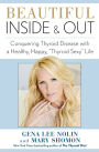 Beautiful Inside and Out: Conquering Thyroid Disease with a Healthy, Happy, 