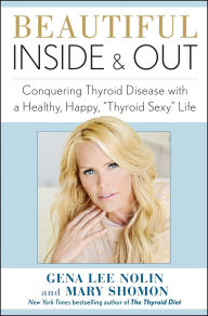 Title: Beautiful Inside and Out: Conquering Thyroid Disease with a Healthy, Happy, ',Thyroid Sexy', Life, Author: Gena Lee Nolin