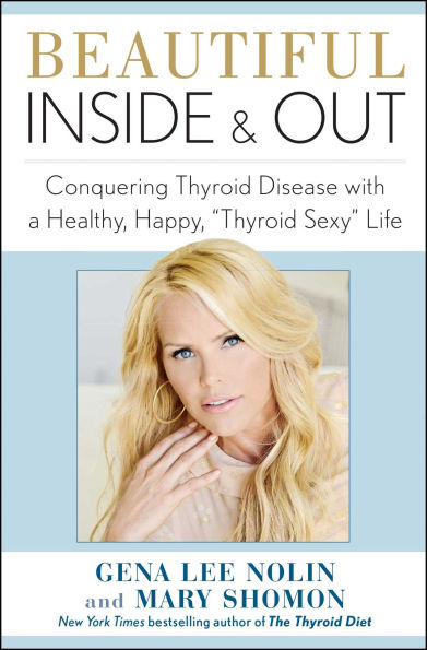 Beautiful Inside and Out: Conquering Thyroid Disease with a Healthy, Happy, ',Thyroid Sexy', Life