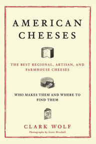 Title: American Cheeses: The Best Regional, Artisan, and Farmhouse Cheeses,, Author: Clark Wolf