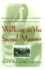 Title: Walking in the Sacred Manner: Healers, Dreamers, and Pipe Carriers--Medicine Wom, Author: Mark St. Pierre